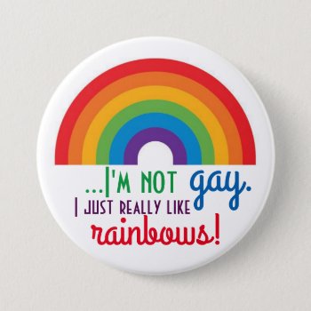 I'm Not Gay  I Just Really Like Rainbows! Pinback Button by TigerLilyStudios at Zazzle