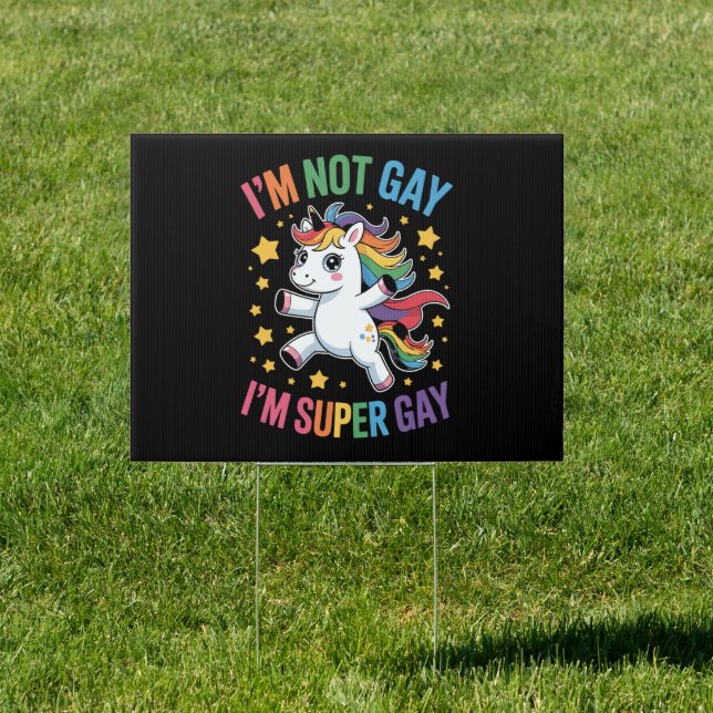 I'm Not Gay I'm Super Gay Unicorn LGBTQ Pride Ally Sign (Insitu)