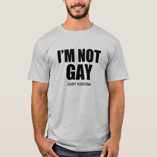 I'm not Gay just kidding funny men's shirt (Front)