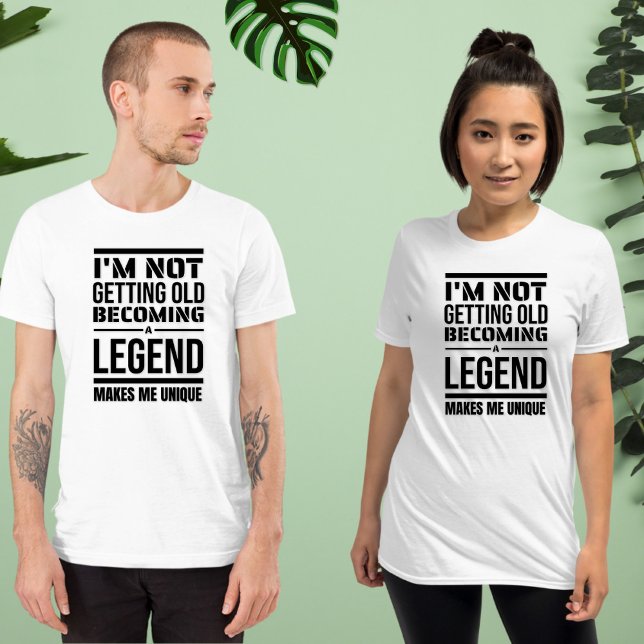 I'm Not Getting Old, A Legend, Makes Me Unique T-Shirt (Creator Uploaded)