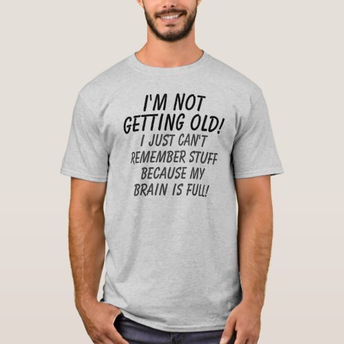 Im Not Getting Old My Brain is Full T_Shirt