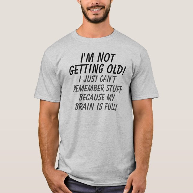 I'm Not Getting Old My Brain is Full T-Shirt (Front)