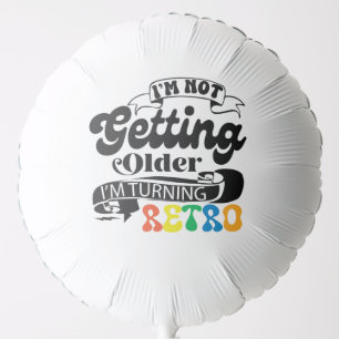 I'm Not Getting Older I'm Turning Retro Balloon