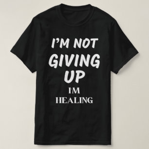 I'M NOT GIVING UP I'M HEALING T-Shirt