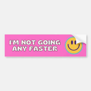 I'm Not Going Any Faster :) Bumper Sticker