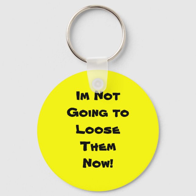 Im Not Going toLooseThem Now! Keychain (Front)