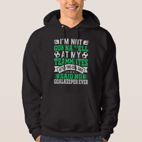 Im Not Gonna Yell  Soccer Football Goalkeeper Gra Hoodie