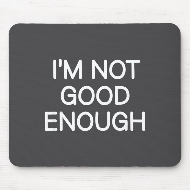 I'm Not Good Enough, Funny, Jokes, Sarcastic Sayin Mouse Pad (Front)