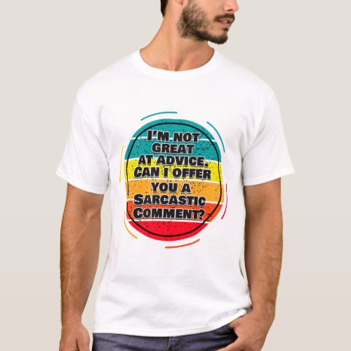 Im Not Great At Advice Can I Offer You A Comment T_Shirt