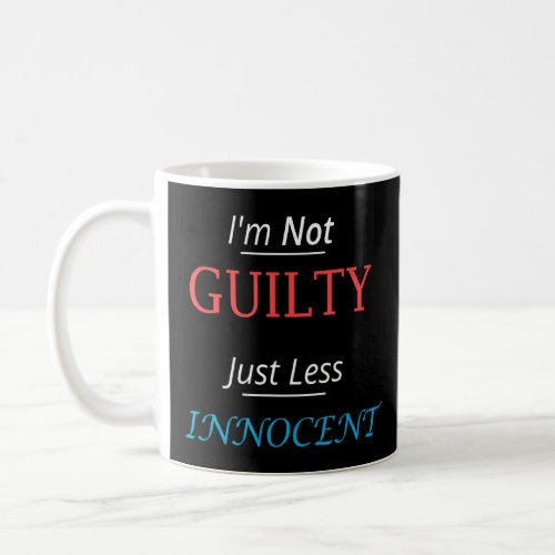 Im Not Guilty Just Less Innocent  Coffee Mug