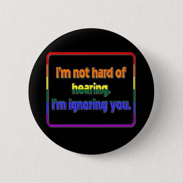 I'm Not Hard of Hearing, I'm Ignoring You Button (Front)