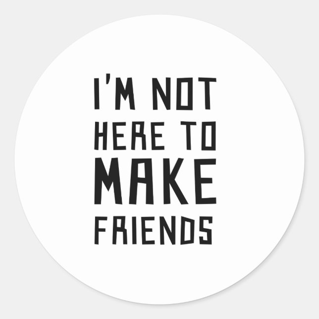 I'm Not Here to Make Friends Classic Round Sticker (Front)