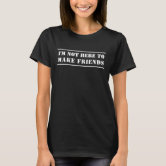  Not Here to Make Friends T-Shirt : Clothing, Shoes & Jewelry