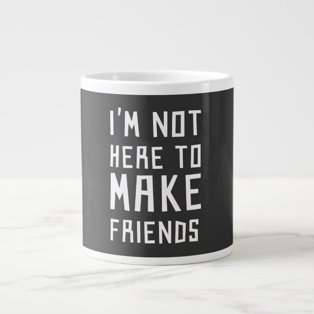 I'm Not Here to Make Friends Giant Coffee Mug (Front)