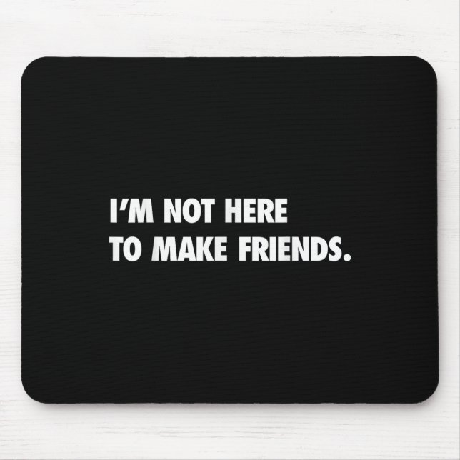 I'm Not Here To Make Friends Humor Sarcastic Gift  Mouse Pad (Front)