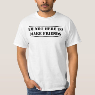 I'm not here to make friends T-Shirt