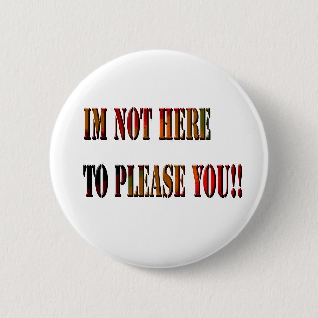 Im Not Here To Please You !!, Badge Button (Front)