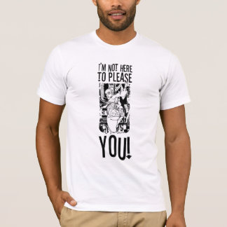 I'm Not Here To Please YOU! (Sketch Version) T-Shirt
