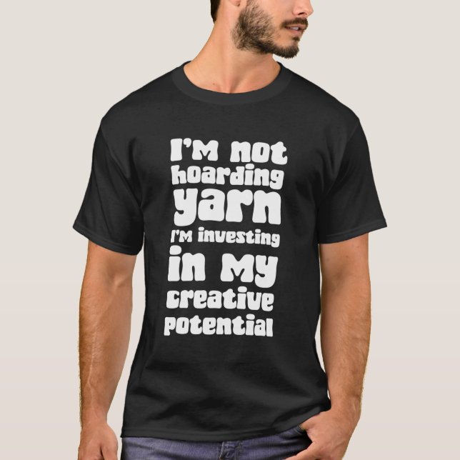 I'M Not Hoarding Yarn I'M Investing In My Creative T-Shirt (Front)