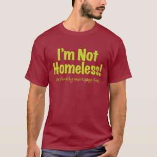 I'm not Homeless! – Mortgage-Free T-Shirt