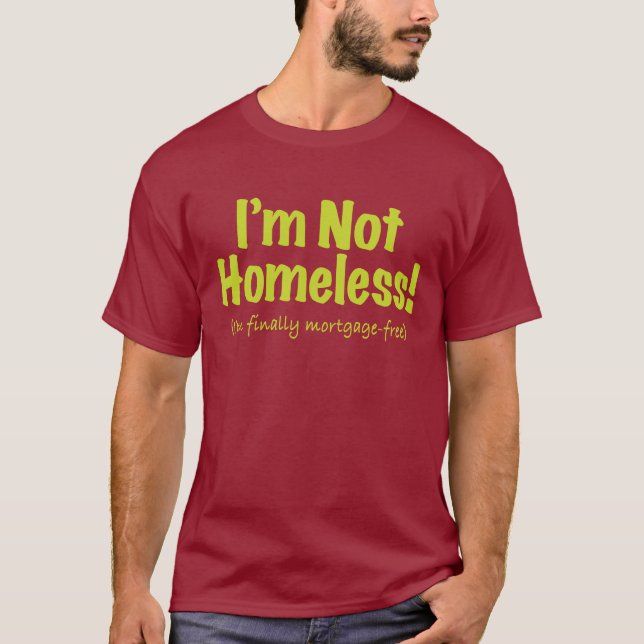 I'm not Homeless! – Mortgage-Free T-Shirt (Front)