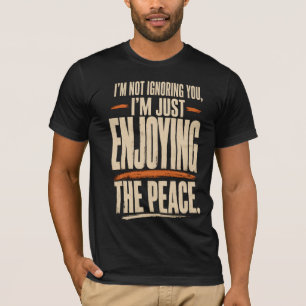 I'm Not Ignoring You Funny Quote Design T-Shirt