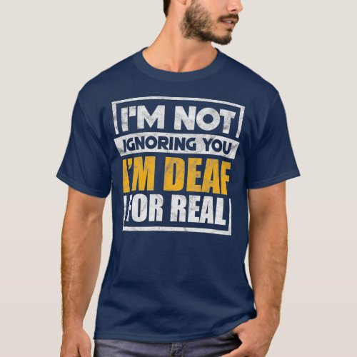 Im Not Ignoring You Im Deaf For Real Funny ASL T_Shirt
