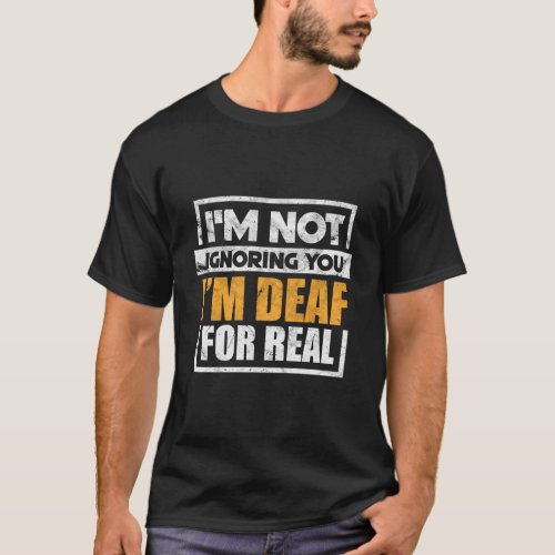 IM Not Ignoring You IM Deaf For Real Funny Asl V T_Shirt