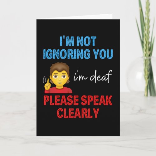 Im Not Ignoring You Im Deaf Please Speak Clearly Card