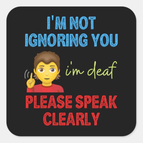 Im Not Ignoring You Im Deaf Please Speak Clearly Square Sticker