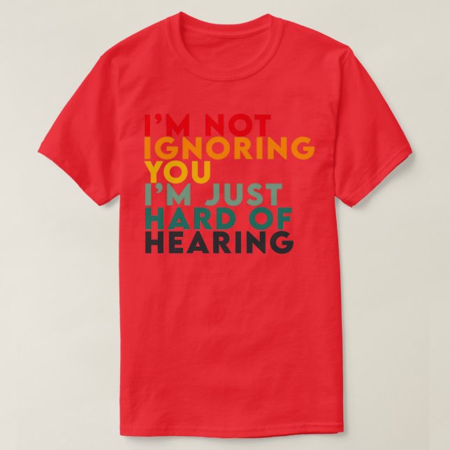 im not ignoring you im hard of hearing Hearing Imp T-Shirt (Design Front)