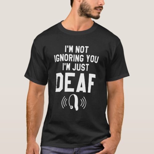 Im Not Ignoring You Im Just Deaf Awareness Audio T_Shirt