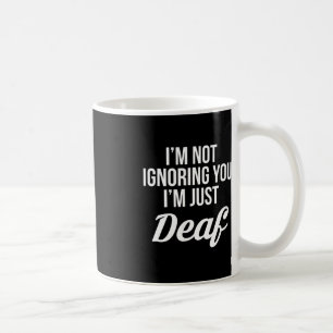 Im Not Ignoring You Im Just Deaf Deaf-Mute Coffee Mug