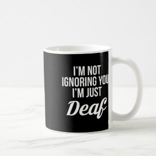 Im Not Ignoring You Im Just Deaf Deaf-mute Coffee Mug