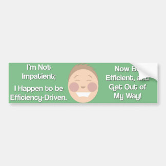 Im not impatient, Im efficiency-driven. Bumper Sticker