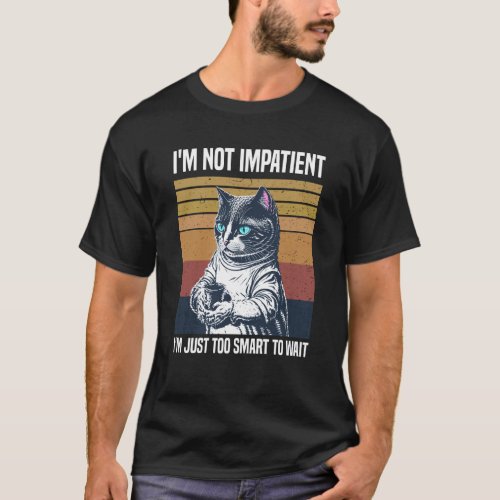 Im not impatient Im just too smart to wait Cat T_Shirt