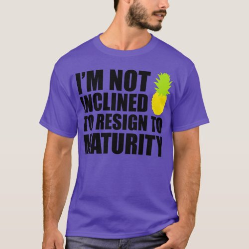 Im not inclined to resign to maturity 1 T_Shirt