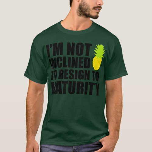 Im not inclined to resign to maturity T_Shirt