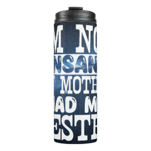 Im Not Insane My Mother Had Me Tested Thermal Tumbler