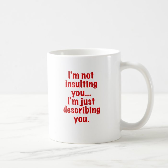 Im Not Insulting You Im Just Describing You Mug