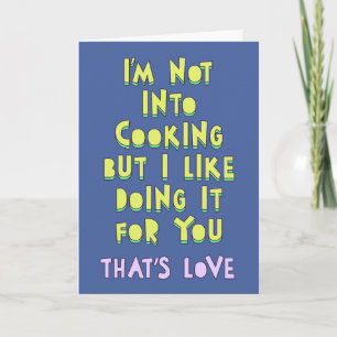 I'm not into cooking, but I like doing it for you Card