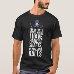 Im Not Into Sports Where I Have Handle Shafts Head T-Shirt
