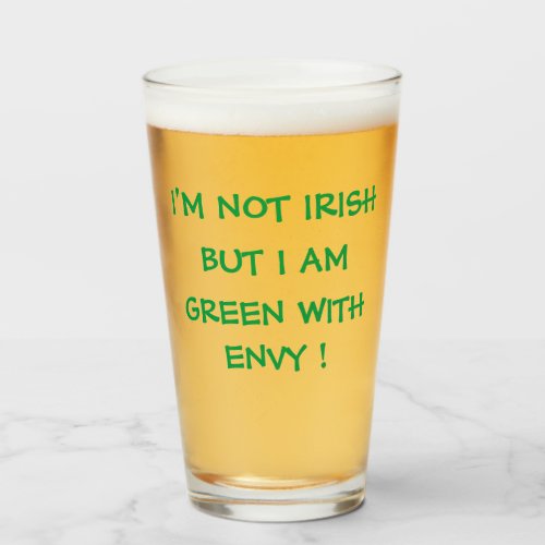 IM NOT IRISH BUT I AM GREEN WITH ENVY  GLASS