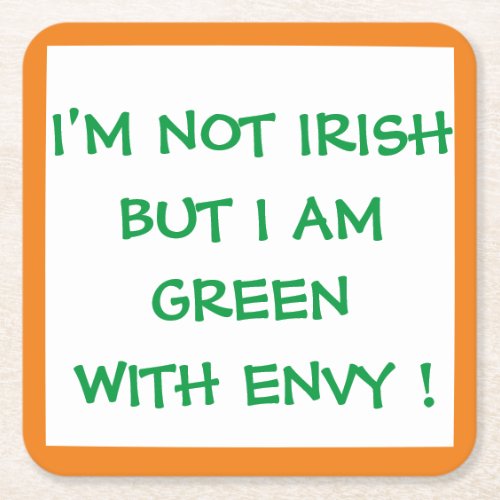 IM NOT IRISH BUT I AM GREEN WITH ENVY  SQUARE PAPER COASTER