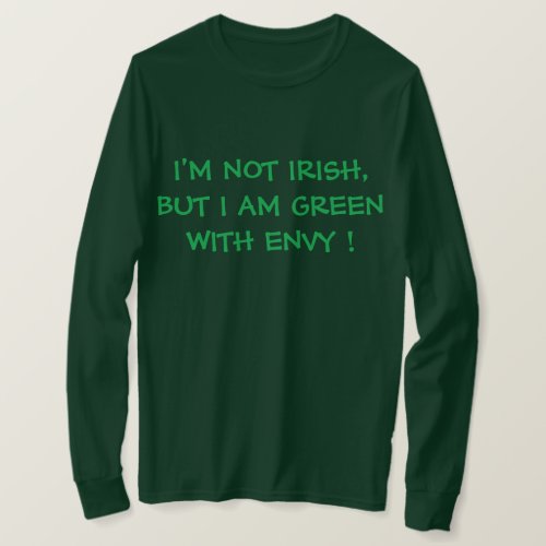 IM NOT IRISH BUT I AM GREEN WITH ENVY  T_Shirt