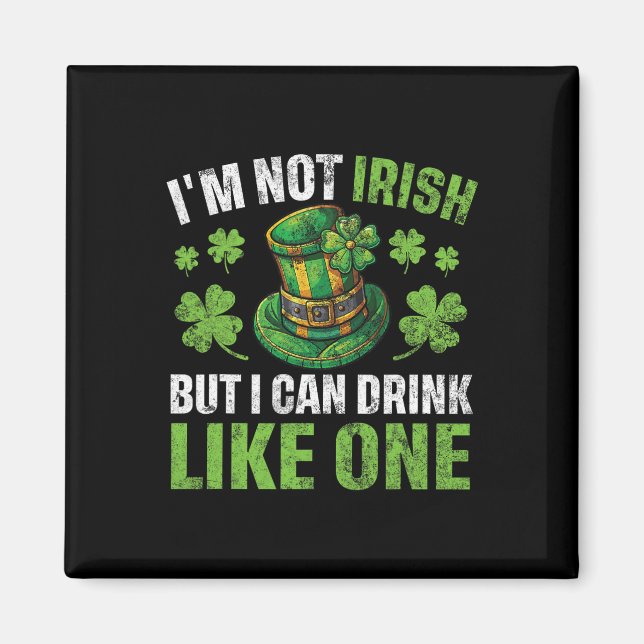 I'm Not Irish But I Can Drink Like One St Patricks Magnet (Front)