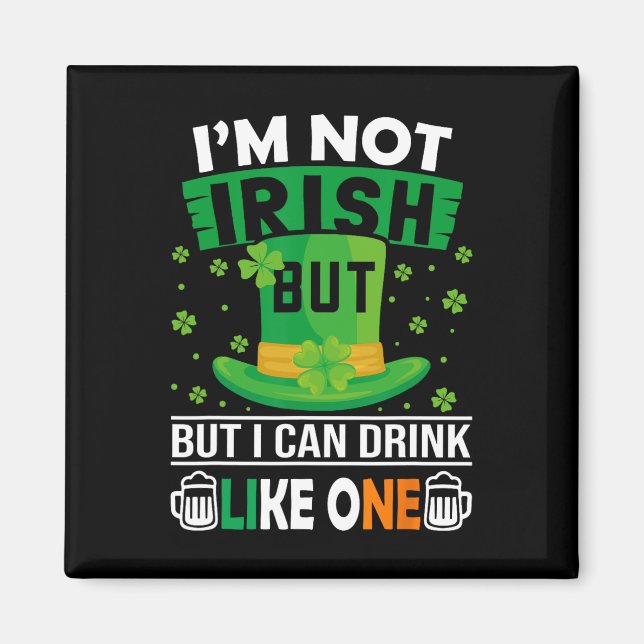 I'm Not Irish But I Can Drink Like One St Patricks Magnet (Front)