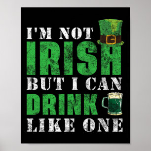 I'm Not Irish But I Can Drink Like One St Patricks Poster