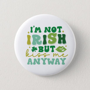 I'm not Irish but kiss me anyway Button