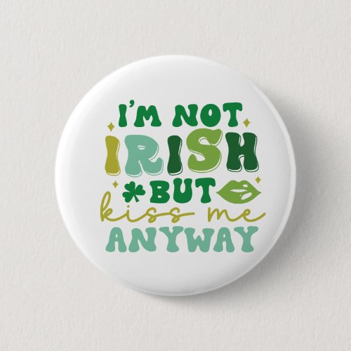 Im not Irish but kiss me anyway Button